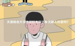 天津商業(yè)大學(xué)考研好考嗎？復(fù)試刷人厲害嗎？