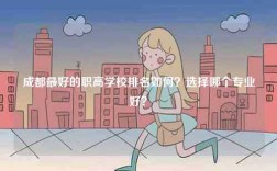 成都最好的職高學(xué)校排名如何？選擇哪個(gè)專業(yè)好？