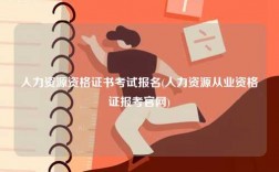 人力資源資格證書考試報名(人力資源從業(yè)資格證報考官網(wǎng))