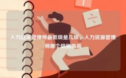 人力資源管理師最低級(jí)是幾級(jí)，人力資源管理師哪個(gè)級(jí)別最高
