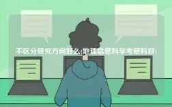 不區(qū)分研究方向好么(地理信息科學考研科目)