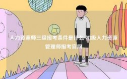 人力資源師三級(jí)報(bào)考條件是什么 初級(jí)人力資源管理師報(bào)考官網(wǎng)