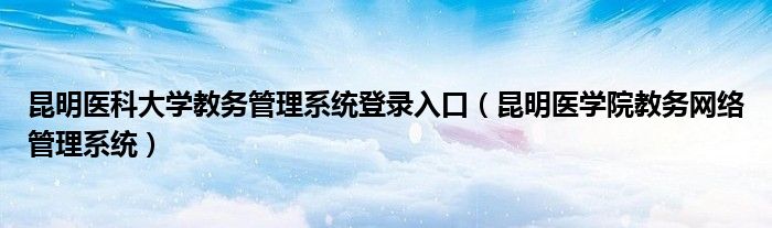 昆明醫(yī)科大學教務管理系統(tǒng)登陸（附入口+流程）-圖1