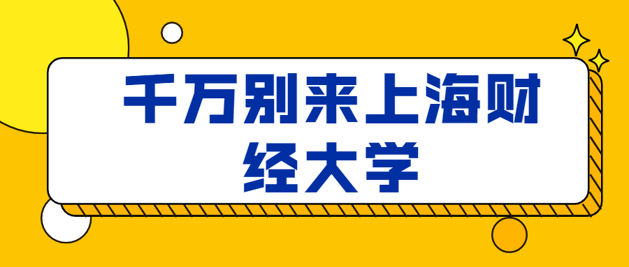 千萬別來上海財經(jīng)大學(xué)-圖1