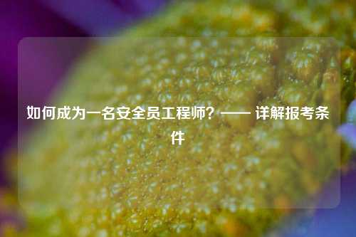 如何成為一名安全員工程師？—— 詳解報(bào)考條件-圖1
