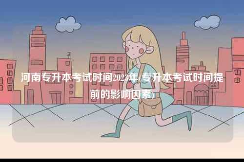 河南專升本考試時(shí)間2023年(專升本考試時(shí)間提前的影響因素)-圖1