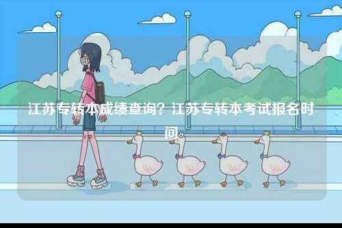 江蘇專轉(zhuǎn)本成績查詢？江蘇專轉(zhuǎn)本考試報(bào)名時(shí)間-圖1
