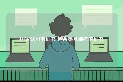 國家認可的證書 適合零基礎(chǔ)考的證書-圖1