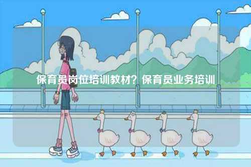 保育員崗位培訓教材？保育員業務培訓-圖1