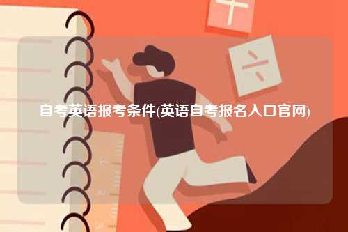 自考英語報考條件(英語自考報名入口官網(wǎng))-圖1