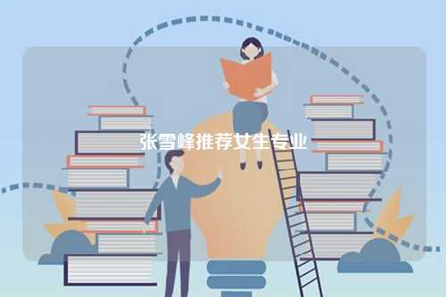 張雪峰推薦女生專業-圖1