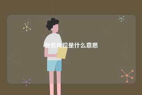 業(yè)務(wù)崗位是什么意思-圖1