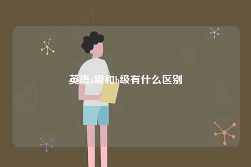 英語(yǔ)a級(jí)和b級(jí)有什么區(qū)別-圖1