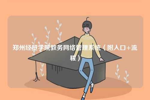 鄭州經(jīng)貿(mào)學院教務網(wǎng)絡管理系統(tǒng)（附入口+流程）-圖1