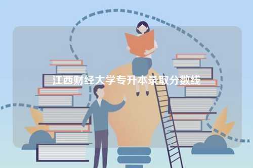 江西財經(jīng)大學(xué)專升本錄取分?jǐn)?shù)線-圖1