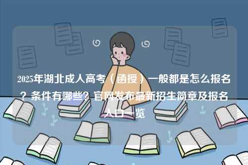 2025年湖北成人高考（函授）一般都是怎么報(bào)名？條件有哪些？官網(wǎng)發(fā)布最新招生簡(jiǎn)章及報(bào)名入口一覽-圖1